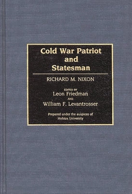 Cold War Patriot and Statesman: Richard M. Nixon by Friedman, Leon