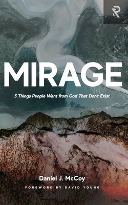 Mirage: 5 Things People Want from God That Don't Exist by Young, David
