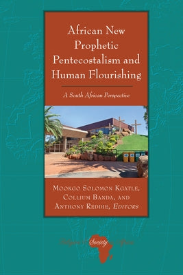 African New Prophetic Pentecostalism and Human Flourishing: A South African Perspective by Holter, Knut