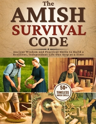 The Amish Survival Code: Ancient Wisdom and Practical Skills to Build a Resilient, Independent Life-One Step at a Time by Hallow, Irene