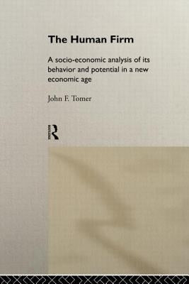 The Human Firm: A Socio-Economic Analysis of its Behaviour and Potential in a New Economic Age by Tomer, John