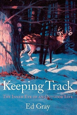 Keeping Track: The Inner Eye of an Outdoor Life by Gray, Ed