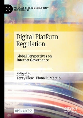 Digital Platform Regulation: Global Perspectives on Internet Governance by Flew, Terry