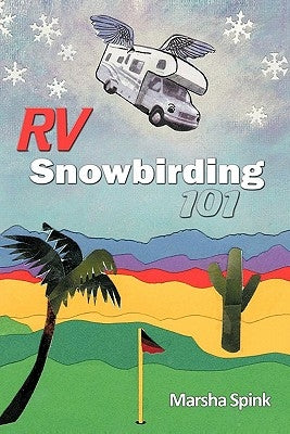 RV Snowbirding 101 by Spink, Marsha
