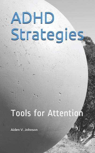 ADHD Strategies: Tools for Attention by Johnson, Aiden V.