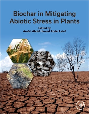 Biochar in Mitigating Abiotic Stress in Plants by Abdel Latef, Arafat Abdel Hamed