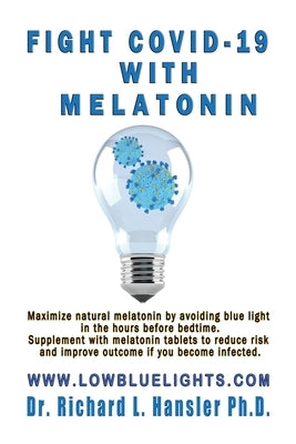 Fight COVID-19 with Melatonin: Maximize natural melatonin by avoiding blue light. Supplement with melatonin tablets.. by Hansler, Richard L.