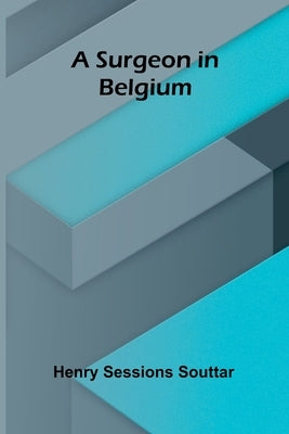 A Surgeon in Belgium by Sessions Souttar, Henry