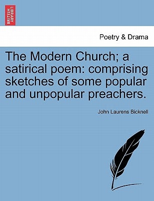 The Modern Church; A Satirical Poem: Comprising Sketches of Some Popular and Unpopular Preachers. by Bicknell, John Laurens