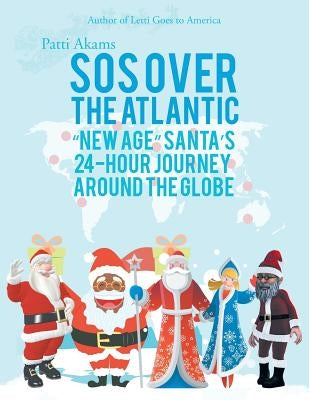 Sos over the Atlantic: "New Age" Santa's 24-Hour Journey Around the Globe by Akams, Patti