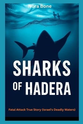 Sharks of Hadera: Fatal Attack True Story (Israel's Deadly Waters) by Bone, Nora