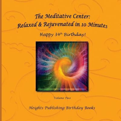 Happy 34th Birthday! Relaxed & Rejuvenated in 10 Minutes Volume Two: Exceptionally beautiful birthday gift, in Novelty & More, brief meditations, calm by The Meditative Center