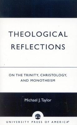 Theological Reflections: On the Trinity, Christology, and Monotheism by Taylor, Michael J.