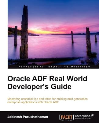 Oracle Adf Real World Developer's Guide by Purushothaman, Jobinesh