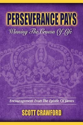 Perseverance Pays: Winning the Crown of Life by Crawford, Scott