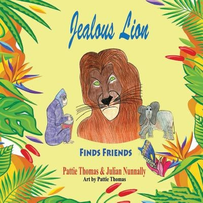 Jealous Lion: Finds Friends by Nunnally, Julian