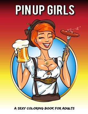 Pin Up Girls: A Sexy Coloring Book For Adults by V. Art