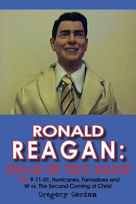 Ronald Reagan: Image of the Beast by Gordon, Gregory