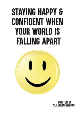 Staying Happy & Confident When Your World Is Falling Apart: The Art of Mastering Stress While Achieving Greatness by Henton, Coach
