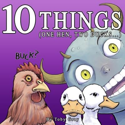 10 Things: (One Hen, Two Ducks...) by Gray, Toby M.