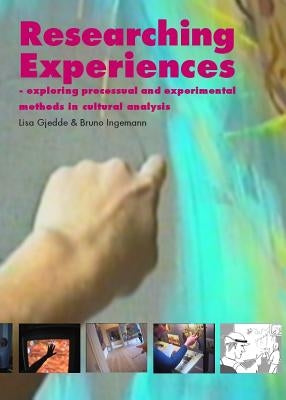 Researching Experiences: Exploring Processual and Experimental Methods in Cultural Analysis by Gjedde, Lisa