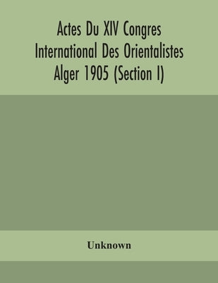 Actes Du Xiv Congres International Des Orientalistes Alger 1905 (Section I) by Unknown