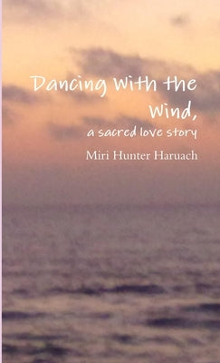Dancing With the Wind, a sacred love story by Hunter Haruach, Miri