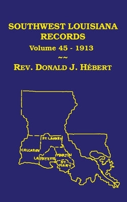 Southwest Louisiana Records Volume 45(XLV), 1913 by Hebert, Donald J.