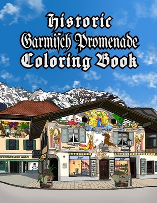 Historic Garmisch Promenade Coloring Book: A brief tour of the vibrant, open-air, art gallery that is the Lüftlmalerei of Garmisch-Partenkirchen in Ba by Vazquez, Justin