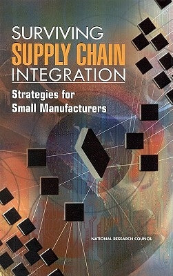 Surviving Supply Chain Integration: Strategies for Small Manufacturers by National Research Council