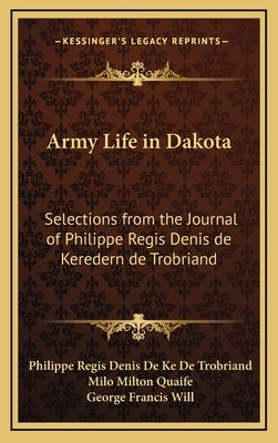 Army Life in Dakota: Selections from the Journal of Philippe Regis Denis de Keredern de Trobriand by De Trobriand, Philippe Regis Denis De Ke