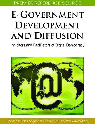 E-Government Development and Diffusion: Inhibitors and Facilitators of Digital Democracy by Sahu, Ganesh P.
