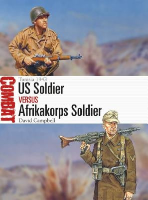 Us Soldier Vs Afrikakorps Soldier: Tunisia 1943 by Campbell, David