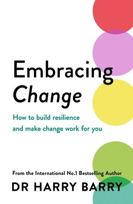 Embracing Change: How to Build Resilience and Make Change Work for You by Barry, Harry