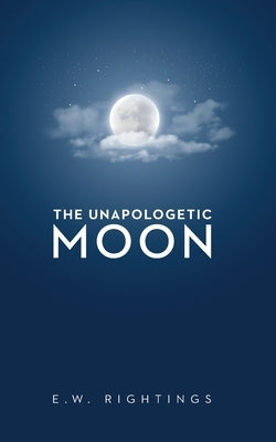The Unapologetic Moon by Rightings, E. W.