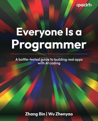 Everyone Is a Programmer: A battle-tested guide to building real apps with AI coding by Bin, Zhang