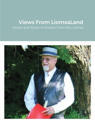 Views From LiomsaLand: Insight and Words of Wisdom From Rev. Liomsa by Liomsa