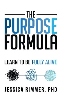 The Purpose Formula: Learn to be Fully Alive by Rimmer, Jessica