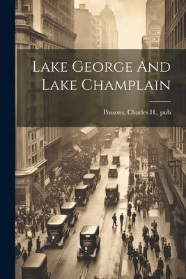 Lake George And Lake Champlain by Possons, Charles H. Pub