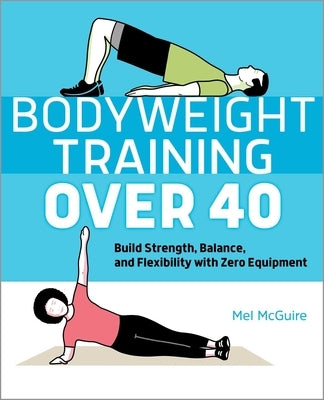 Bodyweight Training Over 40: Build Strength, Balance, and Flexibility with Zero Equipment by McGuire, Mel