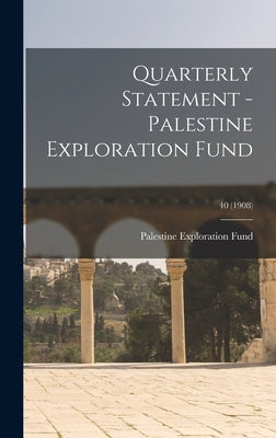Quarterly Statement - Palestine Exploration Fund; 40 (1908) by Palestine Exploration Fund