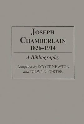 Joseph Chamberlain, 1836-1914: A Bibliography by Newton, Scott