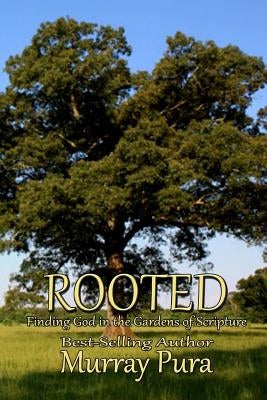 Rooted: Finding God in the Gardens of Scripture by Pura, Murray