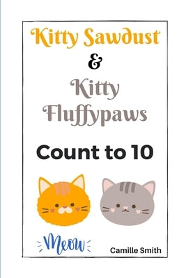 Kitty Sawdust and Kitty Fluffypaws.: A cute kitten counting book for babies and kids. by Smith, Camille