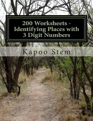 200 Worksheets - Identifying Places with 3 Digit Numbers: Math Practice Workbook by Stem, Kapoo