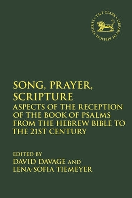 Song, Prayer, Scripture: Aspects of the Reception of the Book of Psalms from the Hebrew Bible to the 21st Century by Davage, David