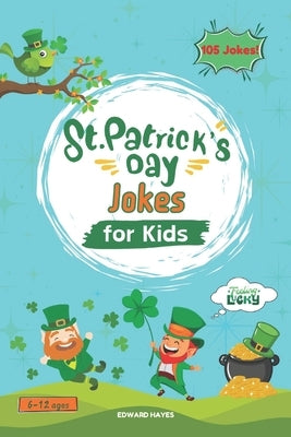 105 St Patricks Day Jokes: : A Pot of Laughs for the Luckiest Day of the Year! by Hayes, Edward