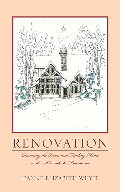 Renovation: Restoring the heart and finding home in the Adirondack Mountains. by Whyte, Jeanne Elizabeth