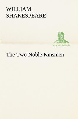 The Two Noble Kinsmen by Shakespeare (Spurious and Doubtful Works