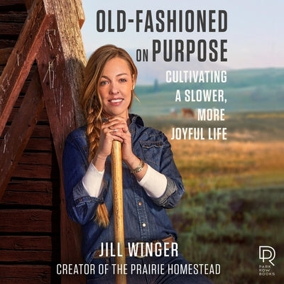 Old-Fashioned on Purpose: Cultivating a Slower, More Joyful Life by Winger, Jill